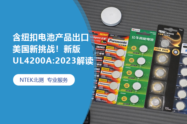 含紐扣電池產(chǎn)品出口美國新挑戰(zhàn)！新版UL4200A:2023解讀